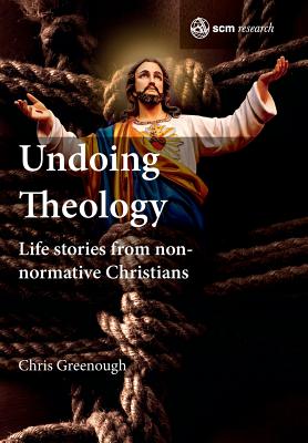Undoing Theology: Life Stories from Non-normative Christians - Chris Greenough