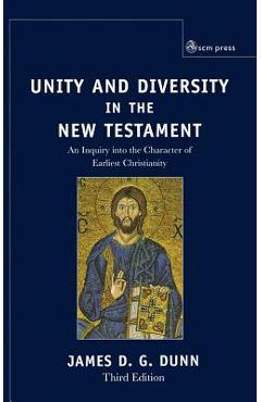 Coperta cărții 'Unity and Diversity in the New Testament: An Inquiry Into the Character of Earliest Christianity - James D. G. Dunn'