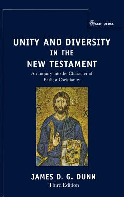 Unity and Diversity in the New Testament: An Inquiry Into the Character of Earliest Christianity - James D. G. Dunn