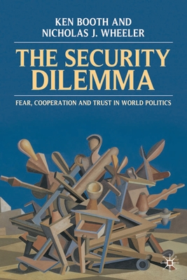 The Security Dilemma: Fear, Cooperation and Trust in World Politics - Ken Booth