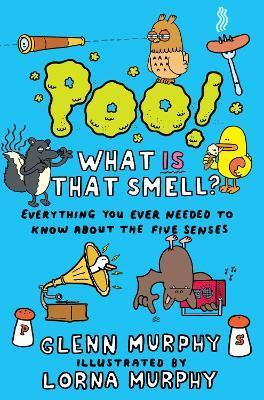 Poo! What Is That Smell?: Everything You Ever Needed to Know about the Five Senses - Glenn Murphy