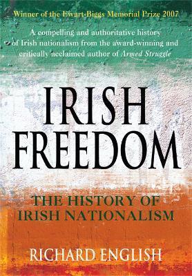 Irish Freedom: The History of Nationalism in Ireland - Richard English