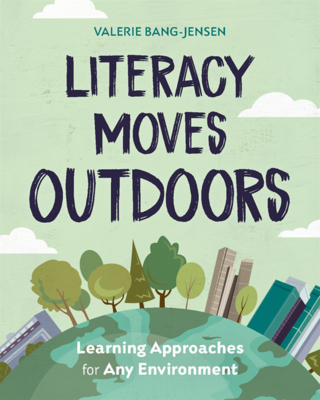 Literacy Moves Outdoors: Learning Approaches for Any Environment - Valerie Bang-jensen