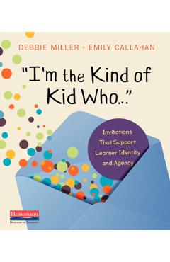 Coperta cărții 'I'm the Kind of Kid Who . . .: Invitations That Support Learner Identity and Agency - Debbie Miller'