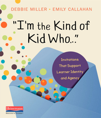 I'm the Kind of Kid Who . . .: Invitations That Support Learner Identity and Agency - Debbie Miller
