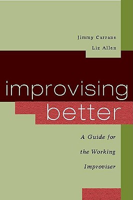 Improvising Better: A Guide for the Working Improviser - Jimmy Carrane