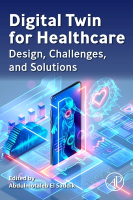 Digital Twin for Healthcare: Design, Challenges, and Solutions - Abdulmotaleb El Saddik