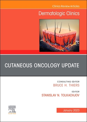 Cutaneous Oncology Update, an Issue of Dermatologic Clinics: Volume 41-1 - Stanislav N. Tolkachjov?