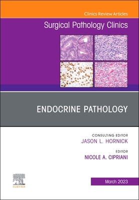 Endocrine Pathology, an Issue of Surgical Pathology Clinics: Volume 16-1 - Nicole A. Cipriani