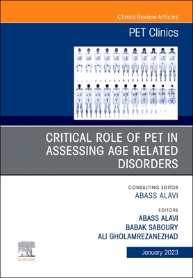 Critical Role of Pet in Assessing Age Related Disorders, an Issue of Pet Clinics: Volume 18-1 - Abass Alavi