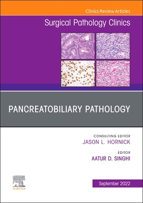 Pancreatobiliary Pathology, an Issue of Surgical Pathology Clinics: Volume 15-3 - Aatur D. Singhi