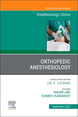 Orthopedic Anesthesiology, an Issue of Anesthesiology Clinics: Volume 40-3 - Kamen Vlassakov
