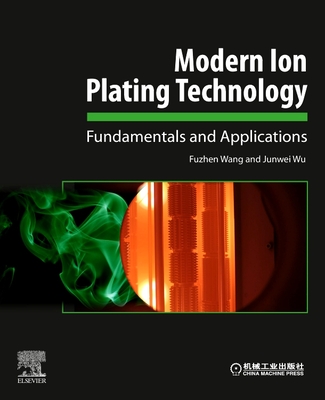 Modern Ion Plating Technology: Fundamentals and Applications - Fuzhen Wang