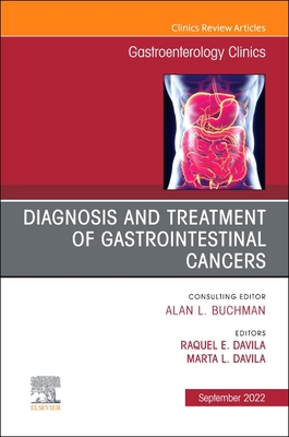 Diagnosis and Treatment of Gastrointestinal Cancers, an Issue of Gastroenterology Clinics of North America: Volume 51-3 - Marta Davila