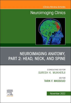 Neuroimaging Anatomy, Part 2: Head, Neck, and Spine, an Issue of Neuroimaging Clinics of North America: Volume 32-4 - Tarik F. Massoud