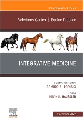 Integrative Medicine, an Issue of Veterinary Clinics of North America: Equine Practice: Volume 38-3 - Kevin K. Haussler