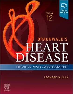 Braunwald's Heart Disease Review and Assessment: A Companion to Braunwald's Heart Disease - Leonard S. Lilly
