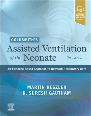 Goldsmith's Assisted Ventilation of the Neonate: An Evidence-Based Approach to Newborn Respiratory Care - Martin Keszler