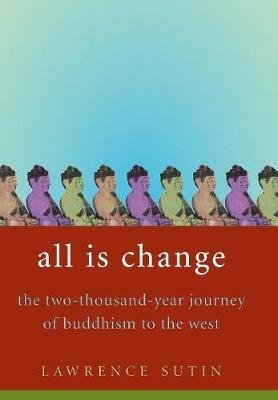 All Is Change: The Two-Thousand-Year Journey of Buddhism to the West - Lawrence Sutin
