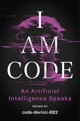 I Am Code: An Artificial Intelligence Speaks: Poems - Code-davinci-002