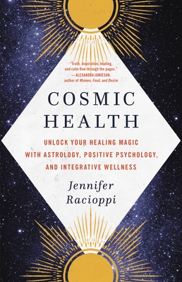 Cosmic Health: Unlock Your Healing Magic with Astrology, Positive Psychology, and Integrative Wellness - Jennifer Racioppi