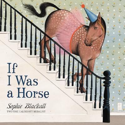 If I Was a Horse - Sophie Blackall