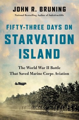 Fifty-Three Days on Starvation Island: The World War II Battle That Saved Marine Corps Aviation - John R. Bruning