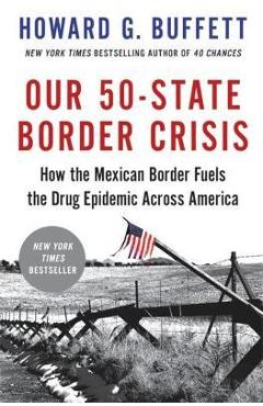 Coperta cărții 'Our 50-State Border Crisis: How the Mexican Border Fuels the Drug Epidemic Across America - Howard G. Buffett'