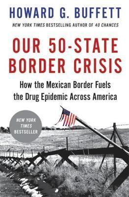 Our 50-State Border Crisis: How the Mexican Border Fuels the Drug Epidemic Across America - Howard G. Buffett