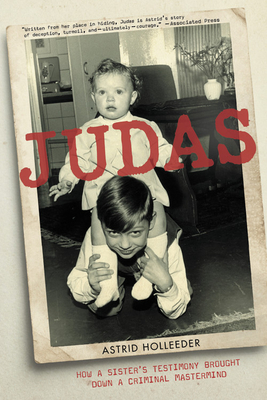 Judas: How a Sister's Testimony Brought Down a Criminal MasterMind - Astrid Holleeder