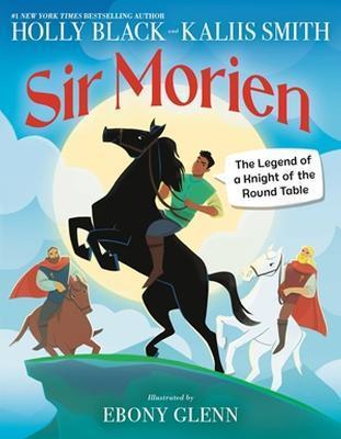 Sir Morien: The Legend of a Knight of the Round Table - Holly Black
