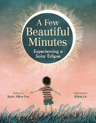 A Few Beautiful Minutes: Experiencing a Solar Eclipse - Kate Allen Fox