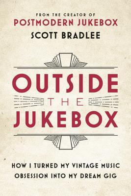 Outside the Jukebox: How I Turned My Vintage Music Obsession Into My Dream Gig - Scott Bradlee