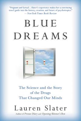Blue Dreams: The Science and the Story of the Drugs That Changed Our Minds - Lauren Slater