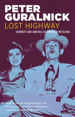Lost Highway: Journeys and Arrivals of American Musicians - Peter Guralnick
