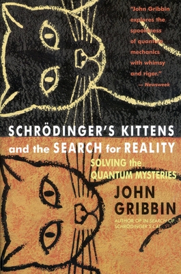 Schrodinger's Kittens and the Search for Reality: Solving the Quantum Mysteries Tag: Author of in Search of Schrod. Cat - John Gribbin
