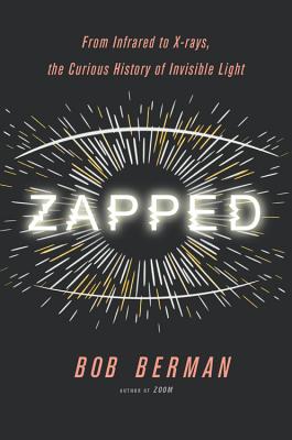 Coperta cărții 'Zapped: From Infrared to X-Rays, the Curious History of Invisible Light - Bob Berman'