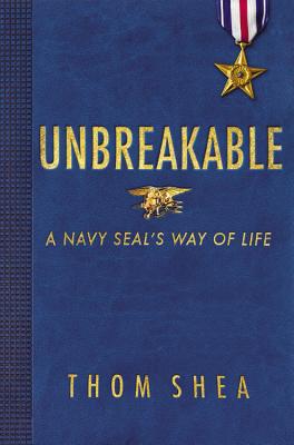 Unbreakable: A Navy Seal's Way of Life - Thom Shea