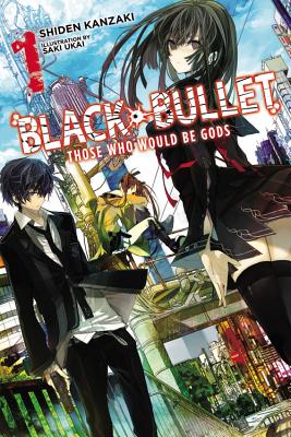 Black Bullet, Vol. 1 (Light Novel): Those Who Would Be Gods - Shiden Kanzaki