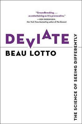 Deviate: The Science of Seeing Differently - Beau Lotto