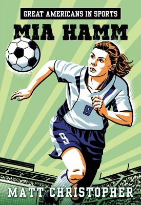 Great Americans in Sports: Mia Hamm - Matt Christopher