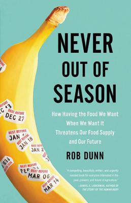 Never Out of Season: How Having the Food We Want When We Want It Threatens Our Food Supply and Our Future - Rob Dunn