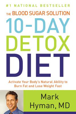 The Blood Sugar Solution 10-Day Detox Diet: Activate Your Body's Natural Ability to Burn Fat and Lose Weight Fast - Mark Hyman