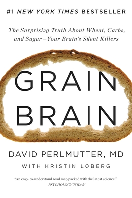 Grain Brain: The Surprising Truth about Wheat, Carbs, and Sugar--Your Brain's Silent Killers - David Perlmutter