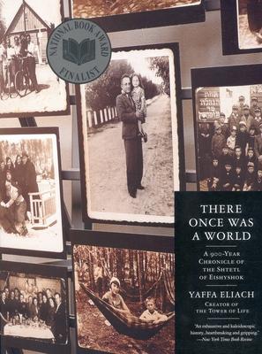 There Once Was a World: A 900-Year Chronicle of the Shtetl of Eishyshok - Yaffa Eliach