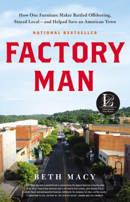 Factory Man: How One Furniture Maker Battled Offshoring, Stayed Local - And Helped Save an American Town - Beth Macy