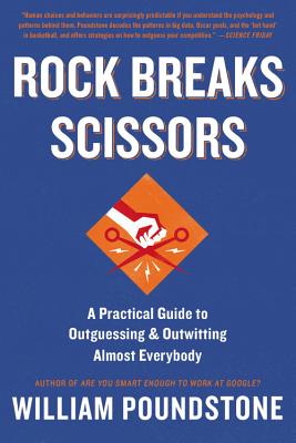 Rock Breaks Scissors: A Practical Guide to Outguessing and Outwitting Almost Everybody - William Poundstone