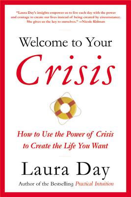 Welcome to Your Crisis: How to Use the Power of Crisis to Create the Life You Want - Laura Day