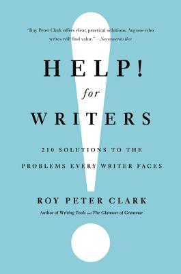 Help! for Writers: 210 Solutions to the Problems Every Writer Faces - Roy Peter Clark