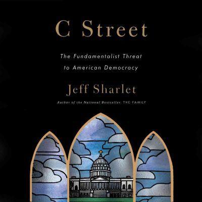 C Street: The Fundamentalist Threat to American Democracy - Jeff Sharlet